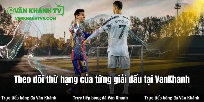 Bạn có thể nhanh chóng theo dõi thứ hạng mỗi giải đấu