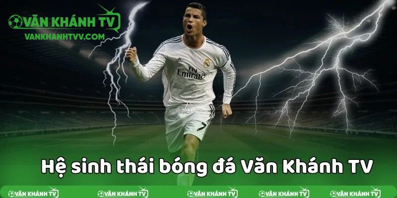 Hệ sinh thái bóng đá VanKhanhTV được đông đảo người hâm mộ đón nhận