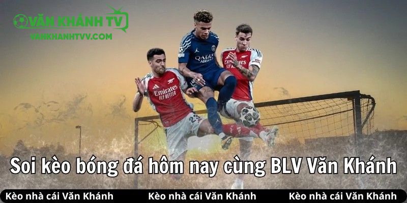 Tận hưởng niềm vui khi soi kèo cùng Văn Khánh