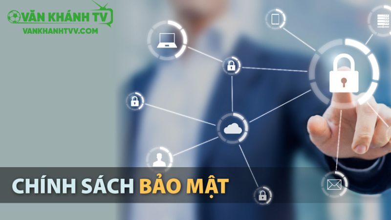 Tìm hiểu thông tin về chính sách bảo mật tại vankhanhtv