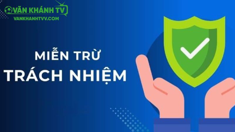 Giải thích khái niệm miễn trừ trách nhiệm tại vankhanhtv 