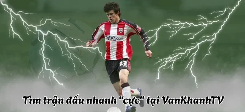 Tìm trận đấu siêu nhanh, không bỏ lỡ giây phút nào