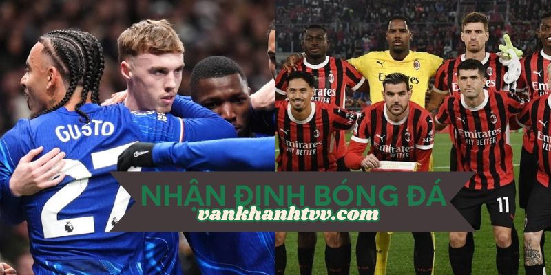 Nhận định Chelsea vs AC Milan, 21h00 ngày 10/8