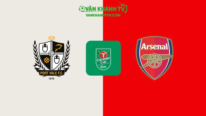 Nhận định Port Vale vs Arsenal ngày 25/9: Pháo thủ quyết tâm giành vé đi tiếp